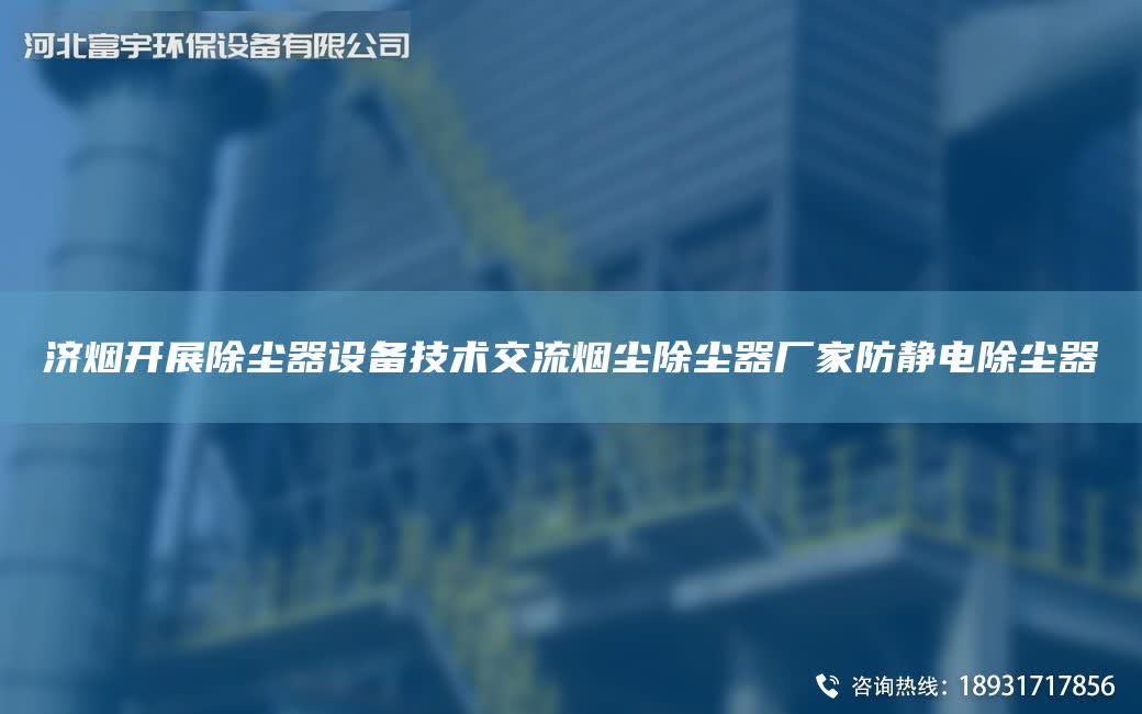 濟煙開展除塵器設備技術交流煙塵除塵器廠家防靜電除塵器