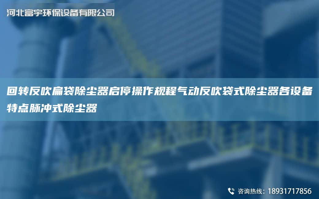 回轉反吹扁袋除塵器啟停操作規程氣動反吹袋式除塵器各設備特點脈沖式除塵器
