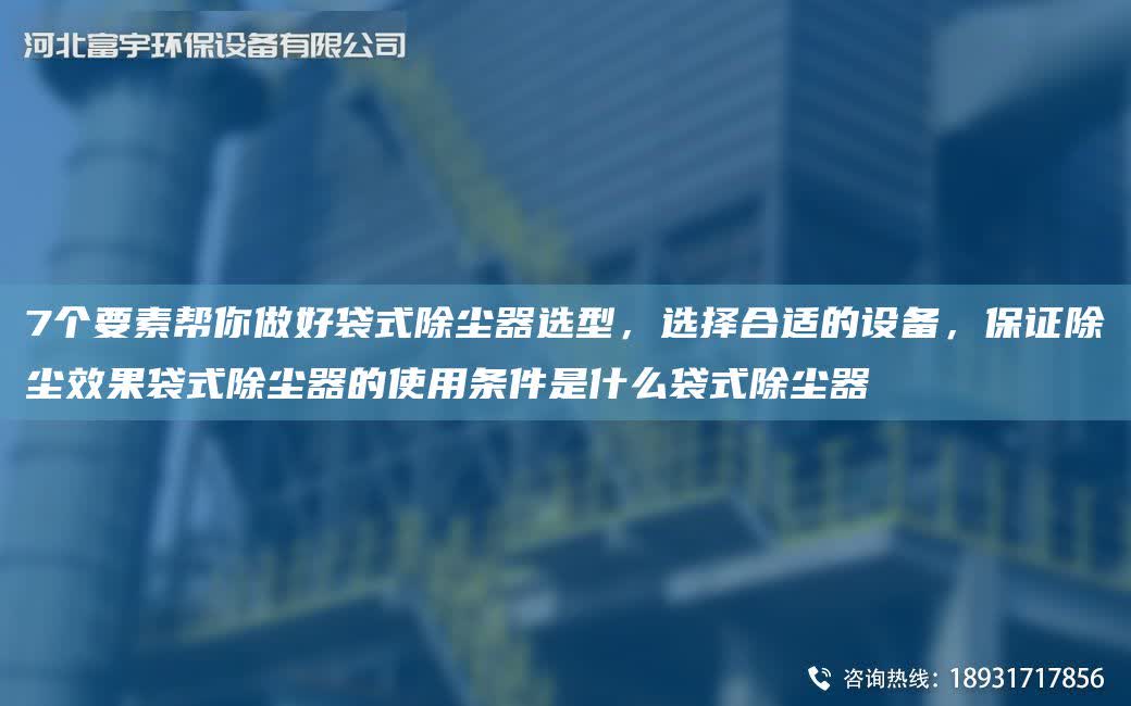 7個要素幫你做好袋式除塵器選型，選擇合適的設備，保證除塵效果袋式除塵器的使用條件是什么袋式除塵器