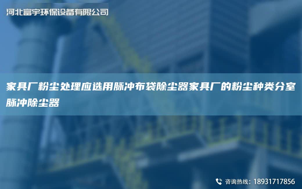 家具廠粉塵處理應選用脈沖布袋除塵器家具廠的粉塵種類分室脈沖除塵器