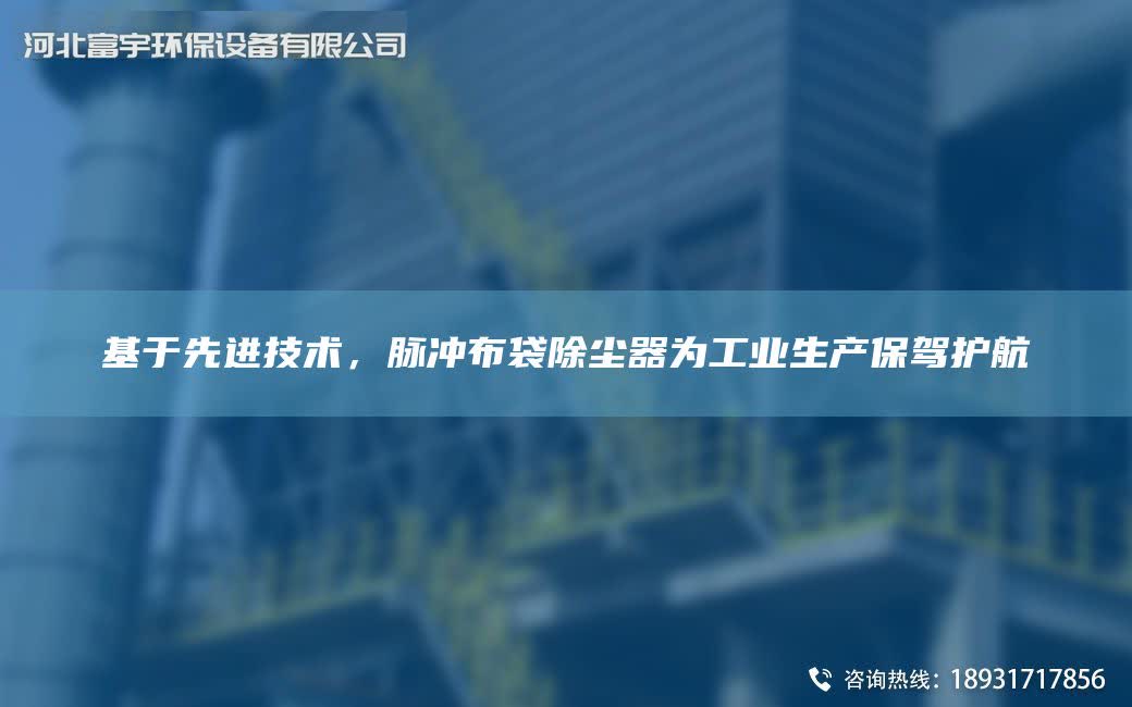 基于先進技術，脈沖布袋除塵器為工業生產保駕護航