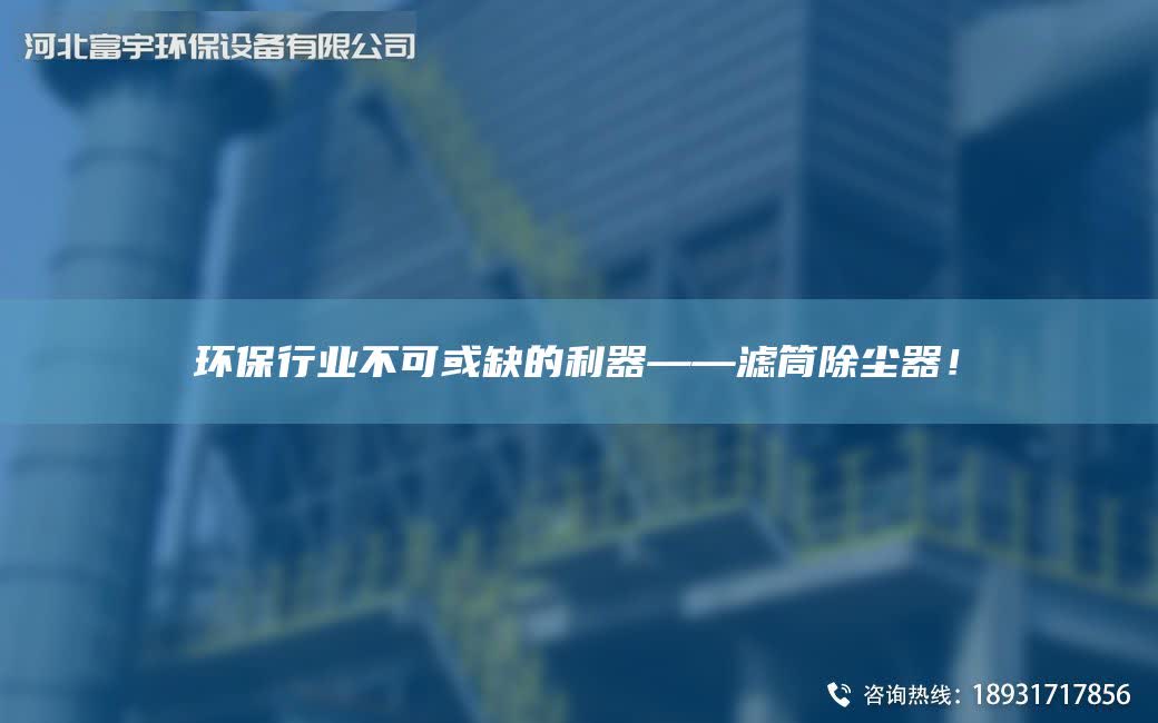 環(huán)保行業(yè)不可或缺的利器——濾筒除塵器！