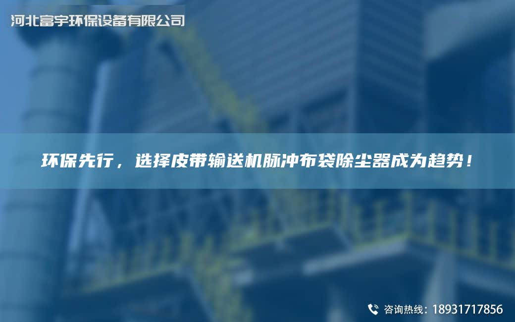 環保先行，選擇皮帶輸送機脈沖布袋除塵器成為趨勢！