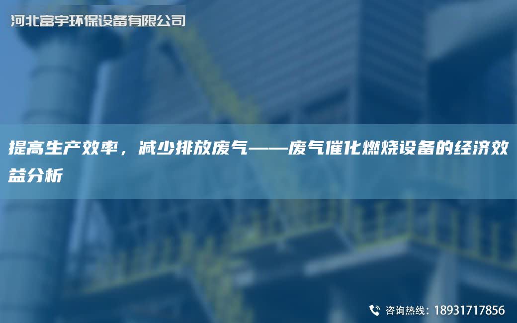 提高生產(chǎn)效率，減少排放廢氣——廢氣催化燃燒設(shè)備的經(jīng)濟(jì)效益分析