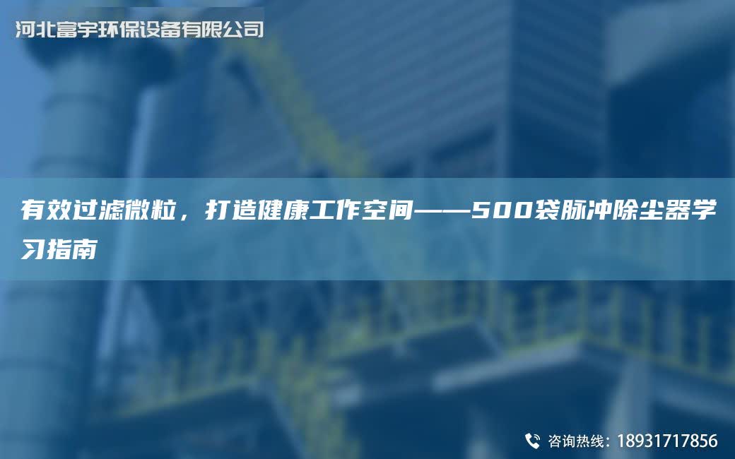 有效過濾微粒，打造健康工作空間——500袋脈沖除塵器學習指南
