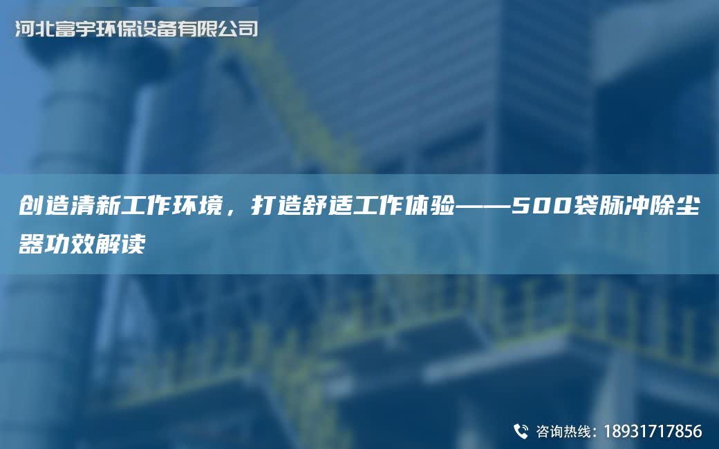 創(chuàng)造清新工作環(huán)境，打造舒適工作體驗(yàn)——500袋脈沖除塵器功效解讀