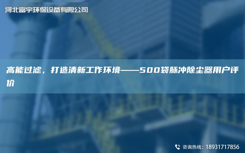 高能過濾，打造清新工作環境——500袋脈沖除塵器用戶評價
