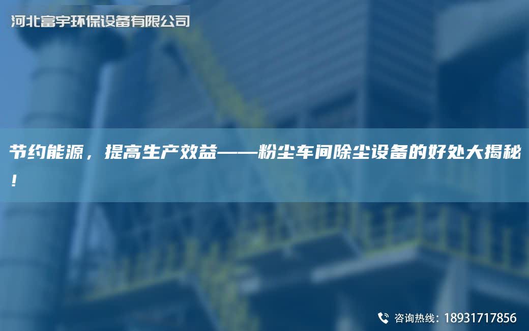 節(jié)約能源，提高生產(chǎn)效益——粉塵車間除塵設(shè)備的好處大揭秘！