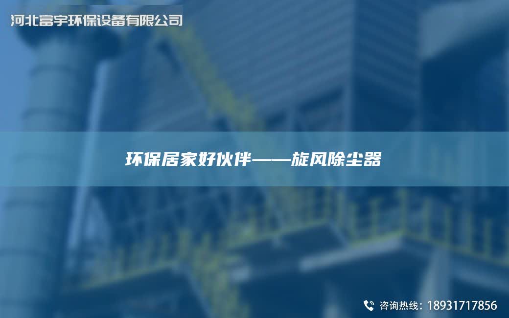 環(huán)保居家好伙伴——旋風(fēng)除塵器