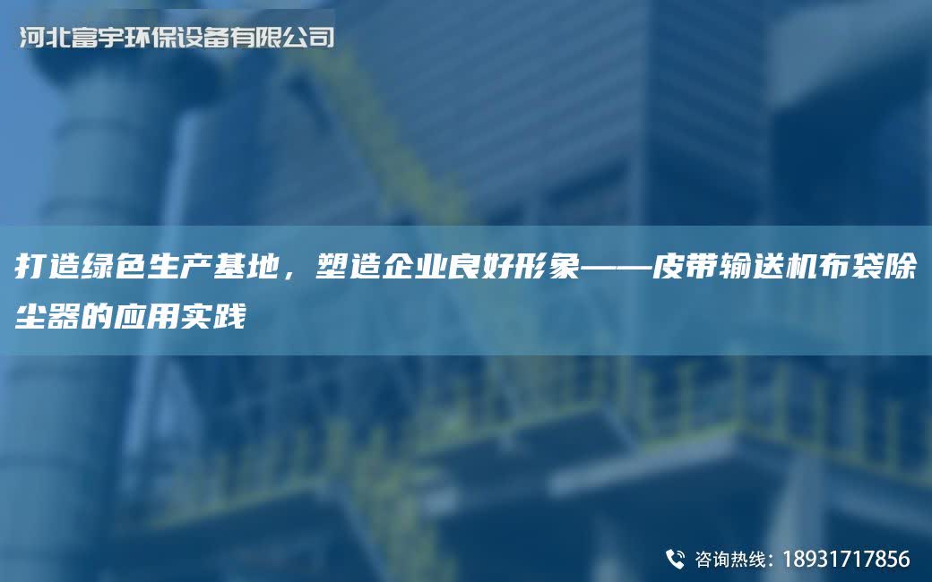 打造綠色生產基地，塑造企業良好形象——皮帶輸送機布袋除塵器的應用實踐