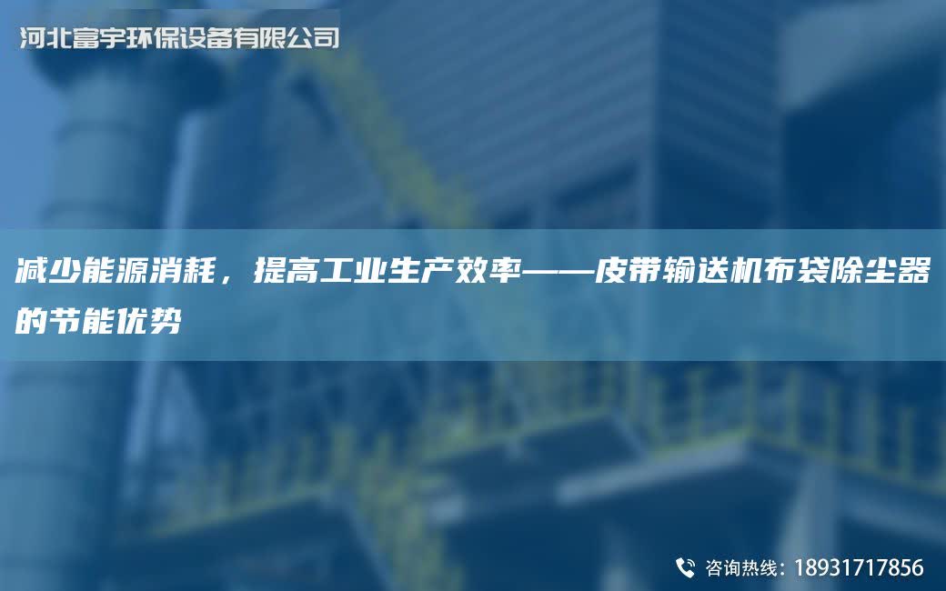 減少能源消耗，提高工業(yè)生產(chǎn)效率——皮帶輸送機布袋除塵器的節(jié)能優(yōu)勢