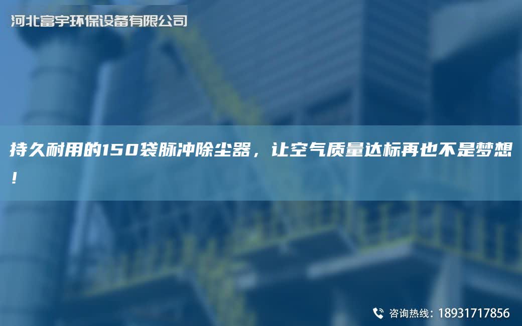 持久耐用的150袋脈沖除塵器，讓空氣質(zhì)量達(dá)標(biāo)再也不是夢(mèng)想！