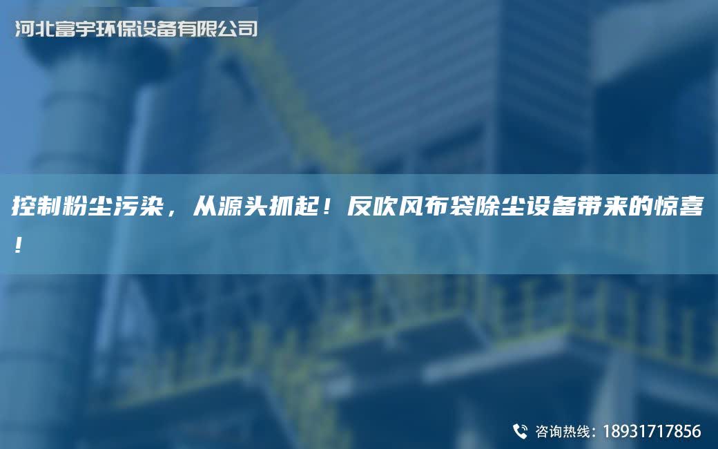 控制粉塵污染，從源頭抓起！反吹風布袋除塵設備帶來的驚喜！