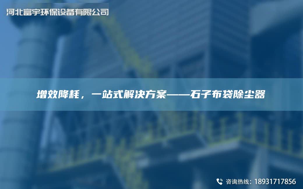 增效降耗，一站式解決方案——石子布袋除塵器
