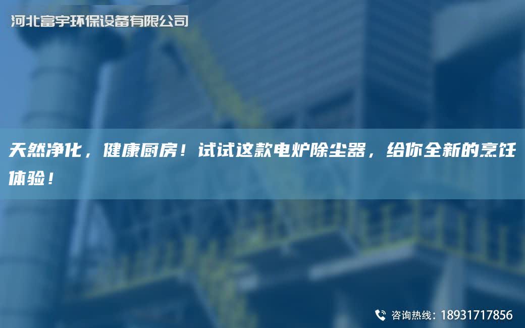 天然凈化，健康廚房！試試這款電爐除塵器，給你全新的烹飪體驗(yàn)！