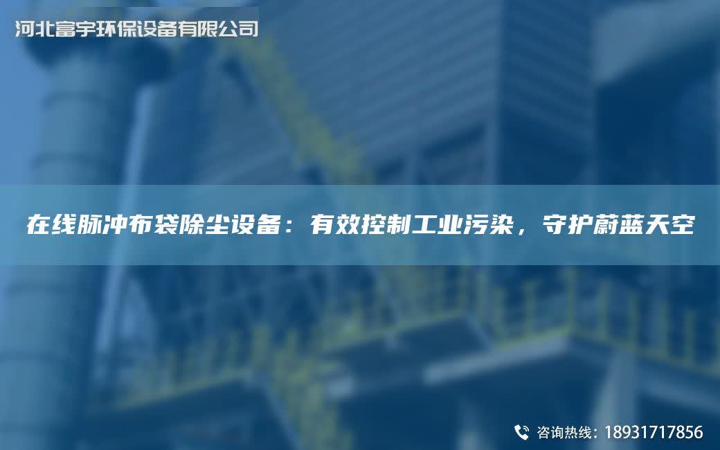 在線脈沖布袋除塵設備：有效控制工業污染，守護蔚藍天空