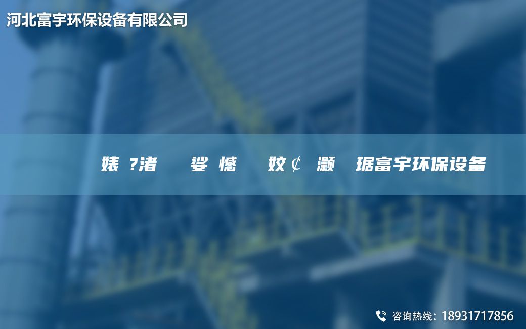 鎭掔洘闄ゅ皹婊よ?渚涘簲 娑ょ憾閽堝埡姣￠櫎灝樺竷琚富宇環保設備