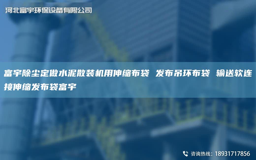 富宇除塵定做水泥散裝機用伸縮布袋 發布吊環布袋 輸送軟連接伸縮發布袋富宇