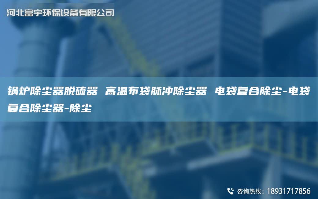 鍋爐除塵器脫硫器 高溫布袋脈沖除塵器 電袋復(fù)合除塵-電袋復(fù)合除塵器-除塵