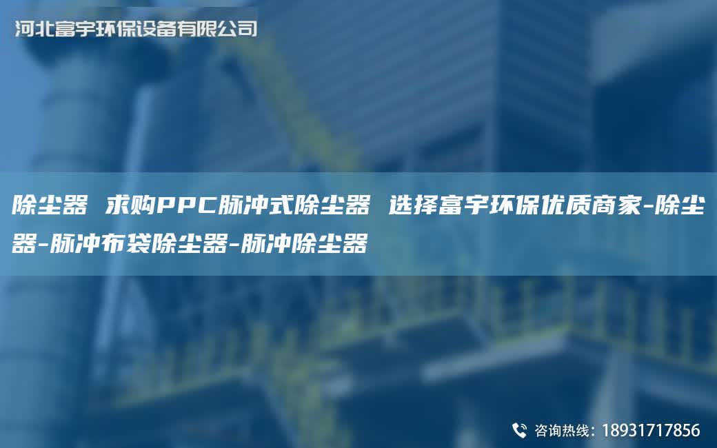 除塵器 求購(gòu)PPC脈沖式除塵器 選擇富宇環(huán)保優(yōu)質(zhì)商家-除塵器-脈沖布袋除塵器-脈沖除塵器