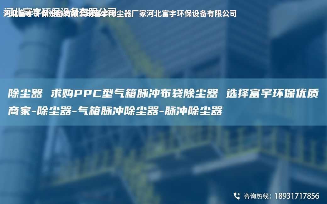 除塵器 求購PPC型氣箱脈沖布袋除塵器 選擇富宇環保優質商家-除塵器-氣箱脈沖除塵器-脈沖除塵器