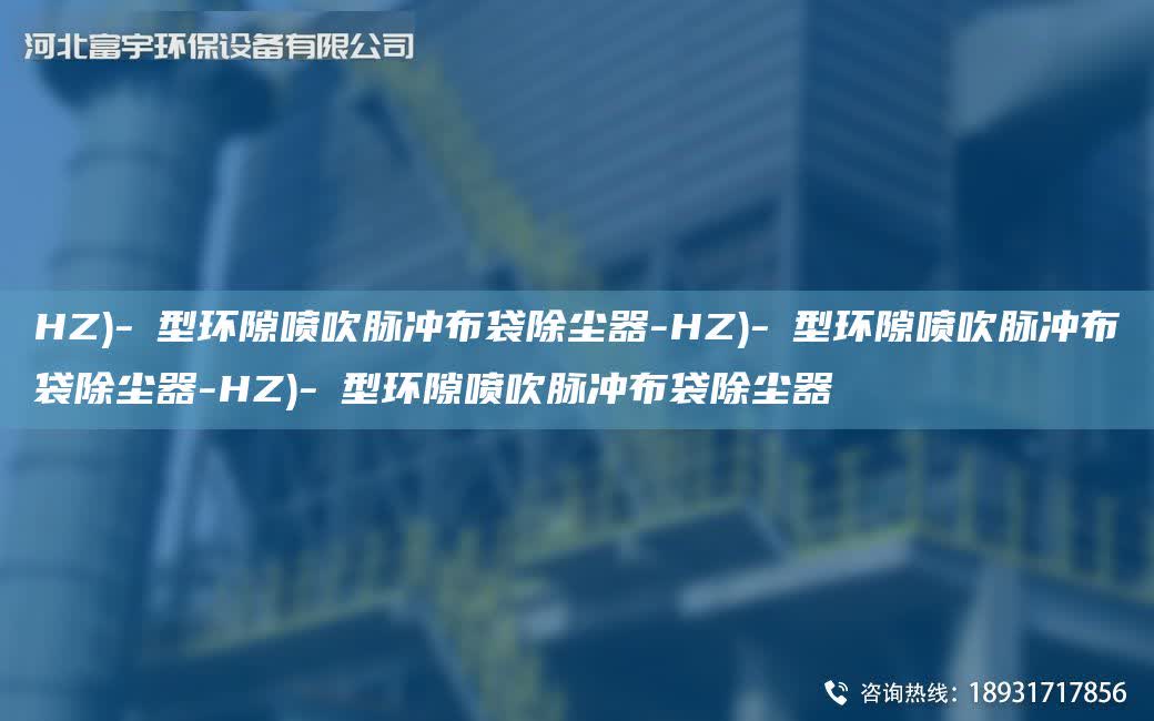 HZ)-Ⅱ型環(huán)隙噴吹脈沖布袋除塵器-HZ)-Ⅱ型環(huán)隙噴吹脈沖布袋除塵器-HZ)-Ⅱ型環(huán)隙噴吹脈沖布袋除塵器