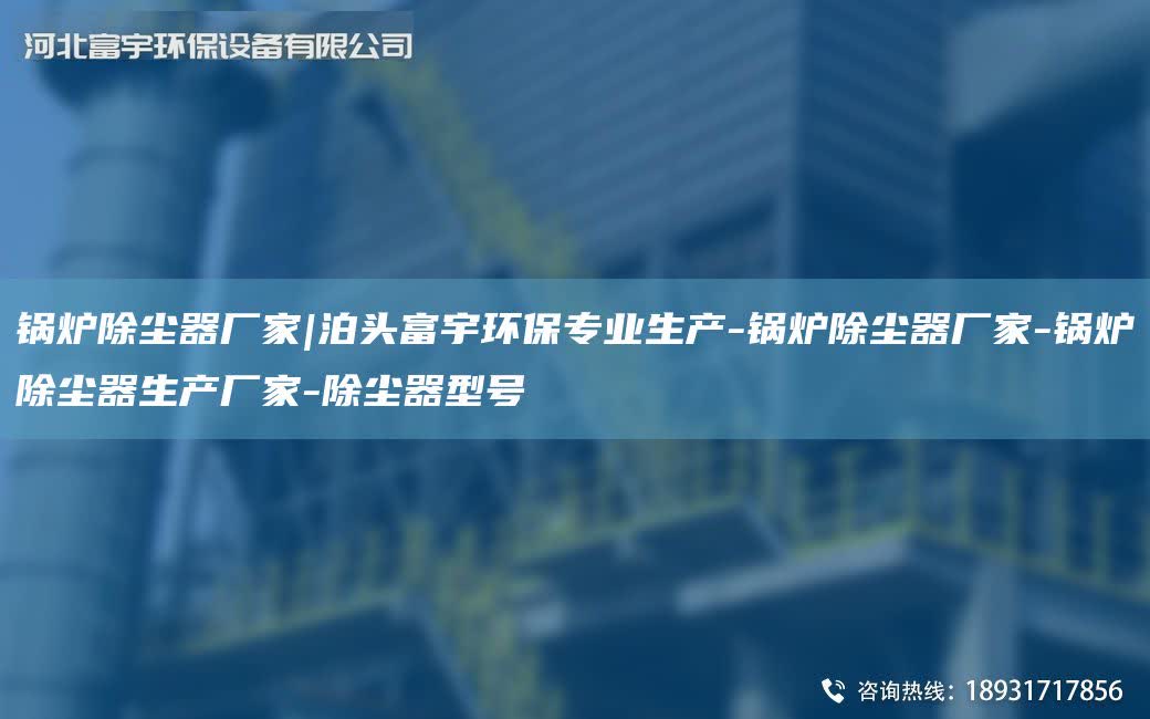 鍋爐除塵器廠家|泊頭富宇環(huán)保專(zhuān)業(yè)生產(chǎn)-鍋爐除塵器廠家-鍋爐除塵器生產(chǎn)廠家-除塵器型號(hào)