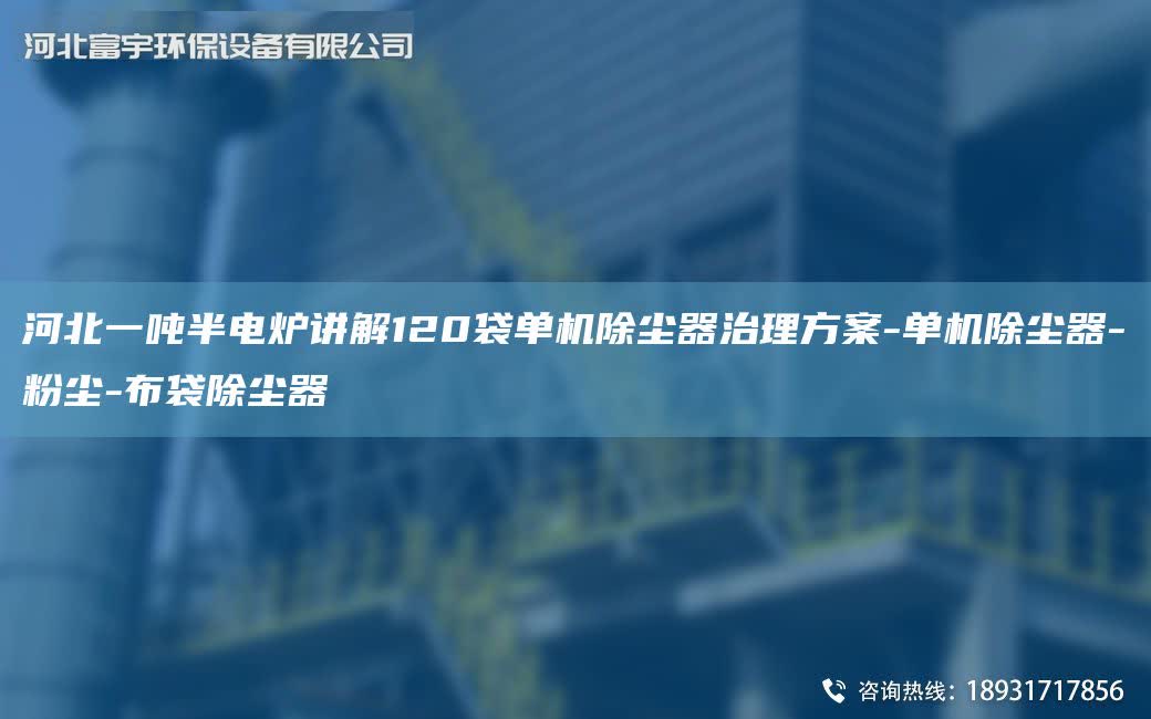 河北一噸半電爐講解120袋單機除塵器治理方案-單機除塵器-粉塵-布袋除塵器