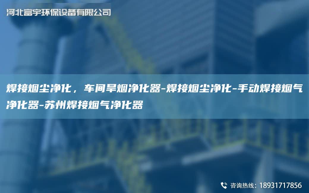 焊接煙塵凈化，車間旱煙凈化器-焊接煙塵凈化-手動焊接煙氣凈化器-蘇州焊接煙氣凈化器