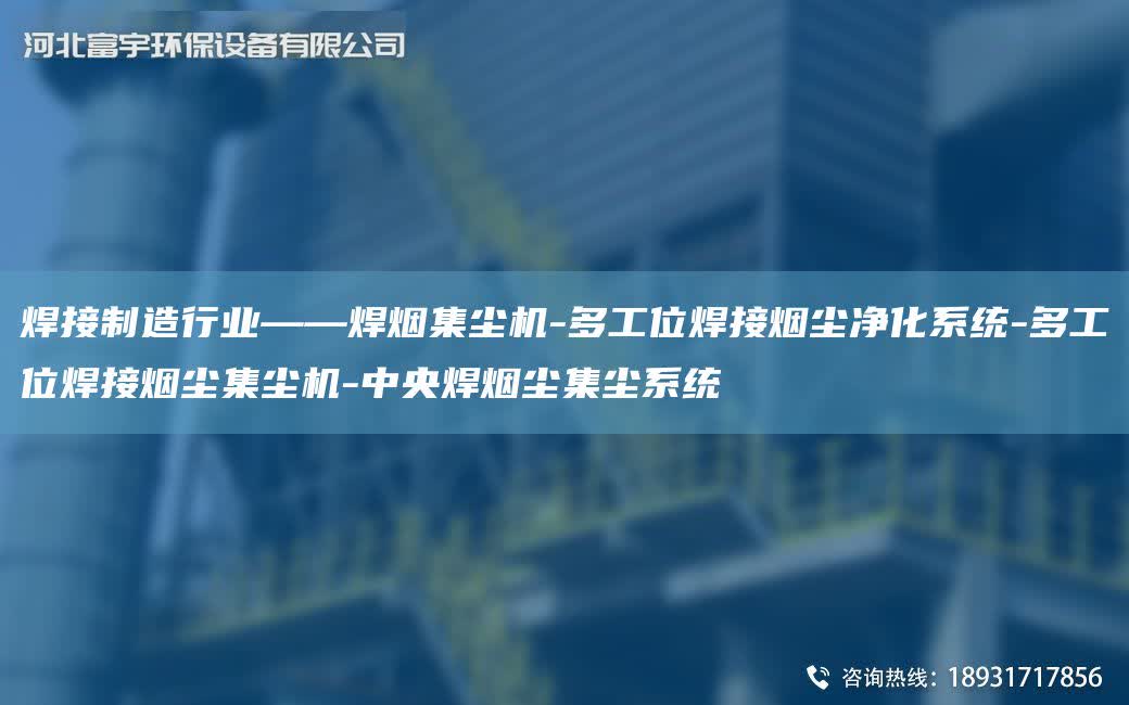焊接制造行業——焊煙集塵機-多工位焊接煙塵凈化系統-多工位焊接煙塵集塵機-中央焊煙塵集塵系統