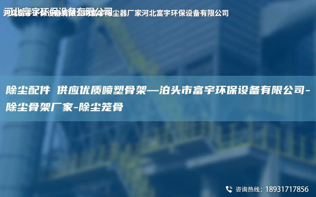 除塵配件│供應優質噴塑骨架—泊頭市富宇環保設備有限公司-除塵骨架廠家-除塵籠骨