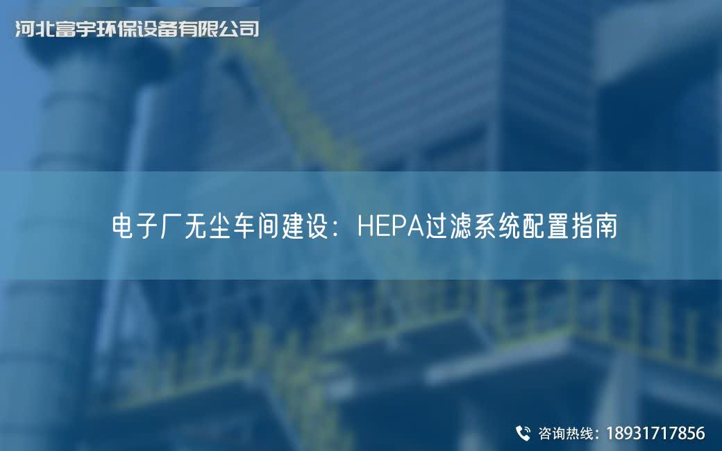 電子廠無塵車間建設：HEPA過濾系統配置指南