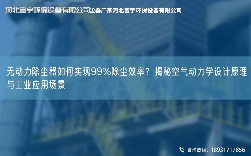 無(wú)動(dòng)力除塵器如何實(shí)現(xiàn)99%除塵效率？揭秘空氣動(dòng)力學(xué)設(shè)計(jì)原理與工業(yè)應(yīng)用場(chǎng)景