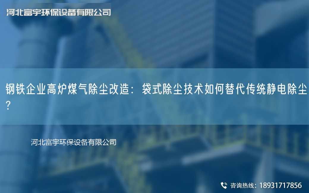 鋼鐵企業高爐煤氣除塵改造：袋式除塵技術如何替代傳統靜電除塵？
