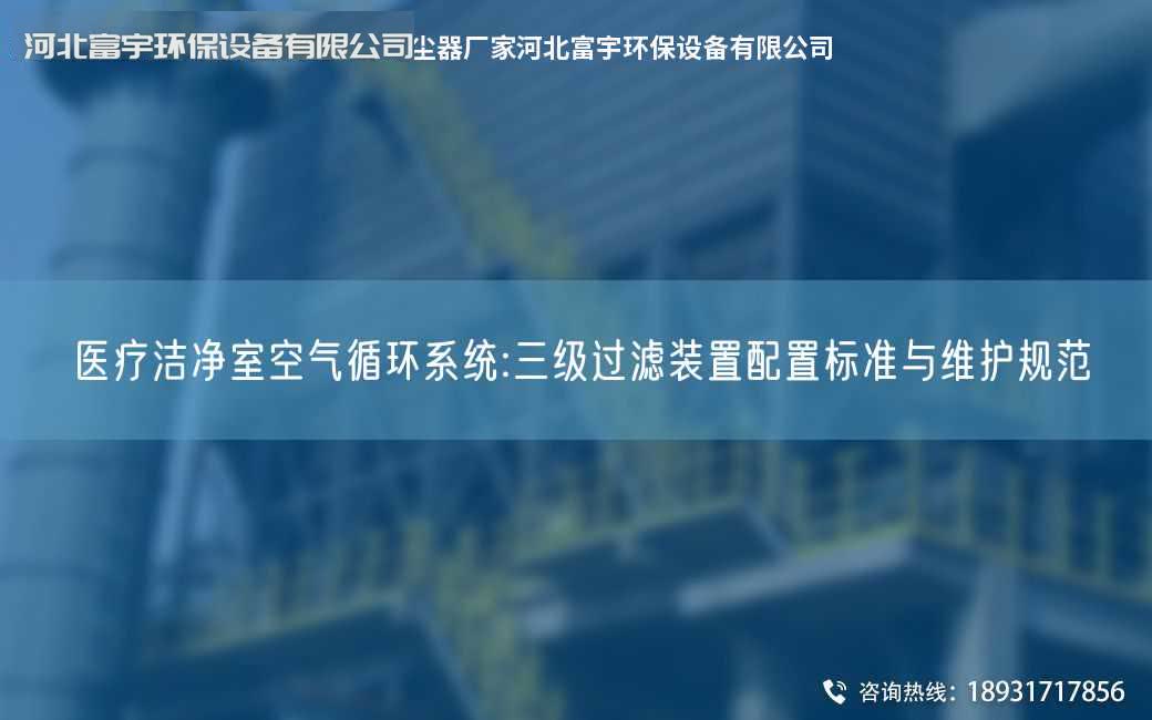 醫療潔凈室空氣循環系統:三級過濾裝置配置標準與維護規范
