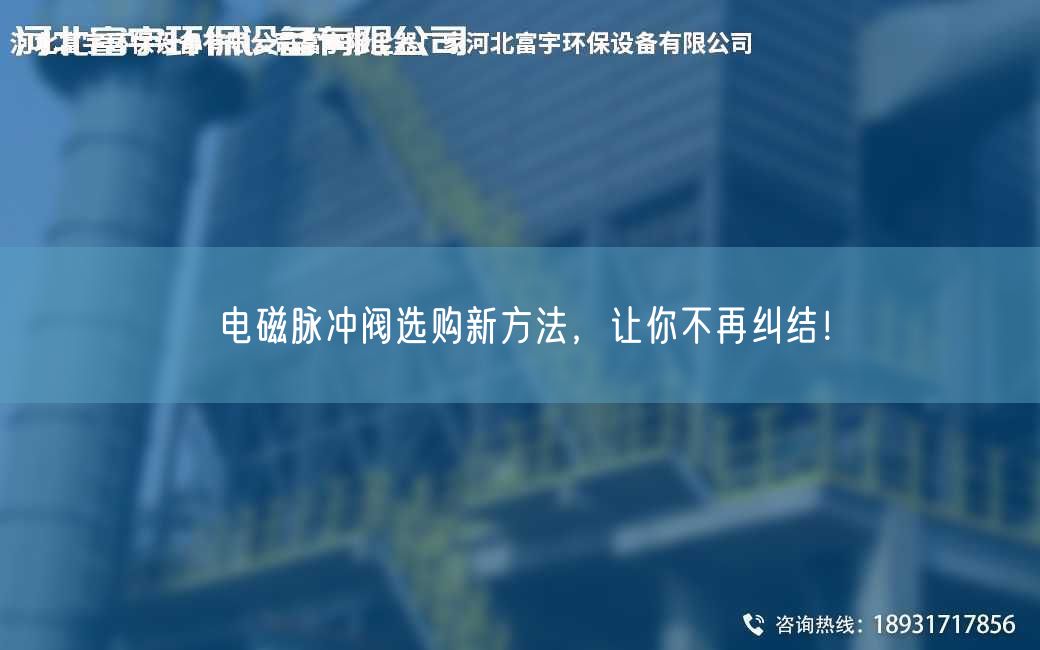 電磁脈沖閥選購新方法，讓你不再糾結(jié)！