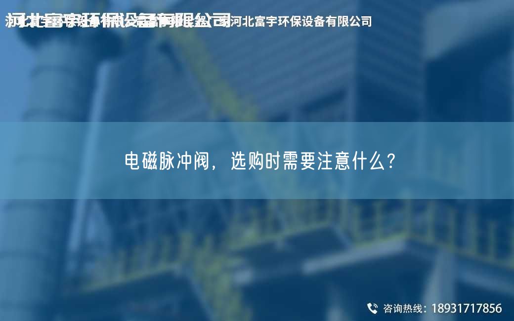電磁脈沖閥，選購時需要注意什么？