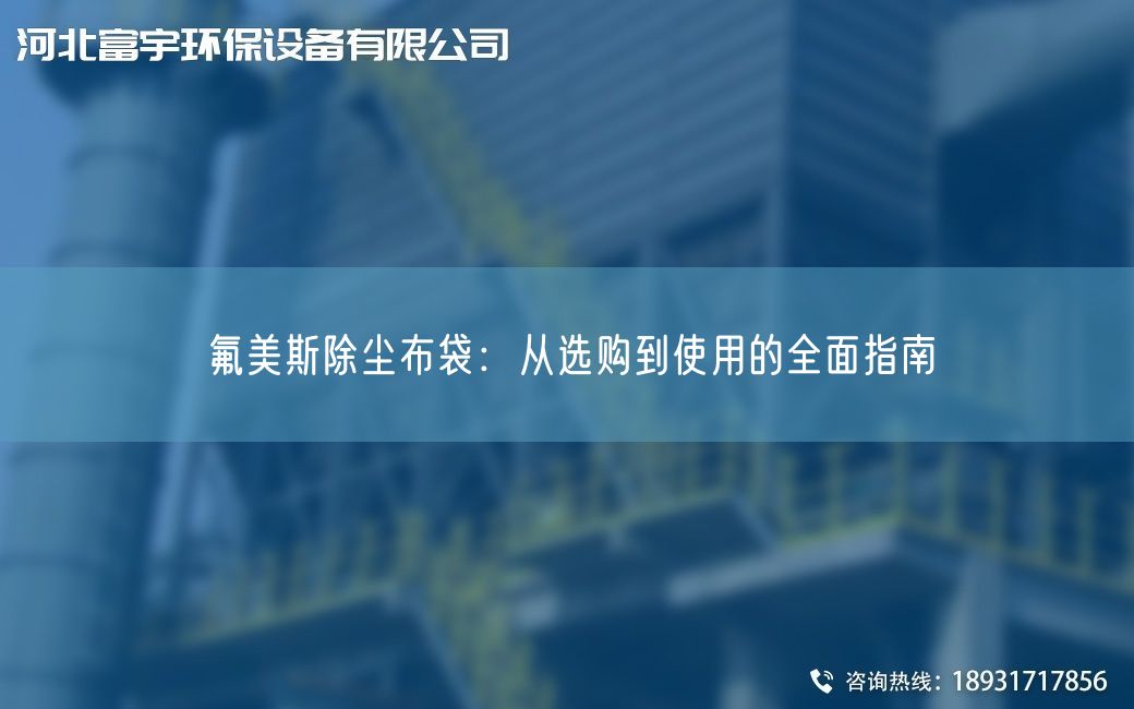 氟美斯除塵布袋：從選購(gòu)到使用的全面指南